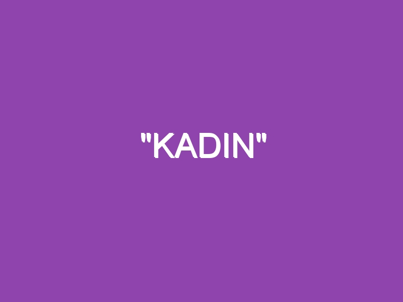 “KADIN”