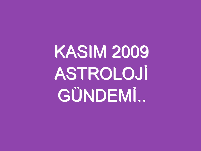 KASIM 2009 ASTROLOJİ GÜNDEMİ.. WWW.ASTROLOGYANALYST.COM