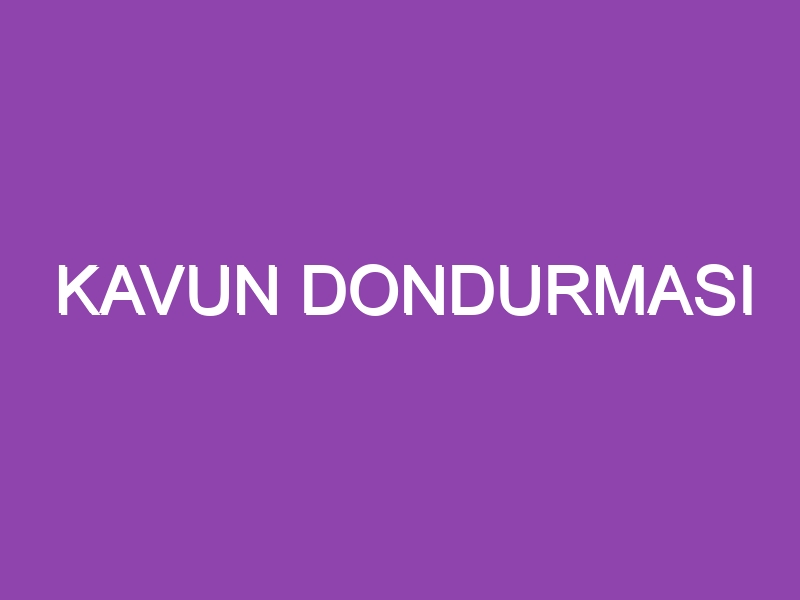 KAVUN DONDURMASI