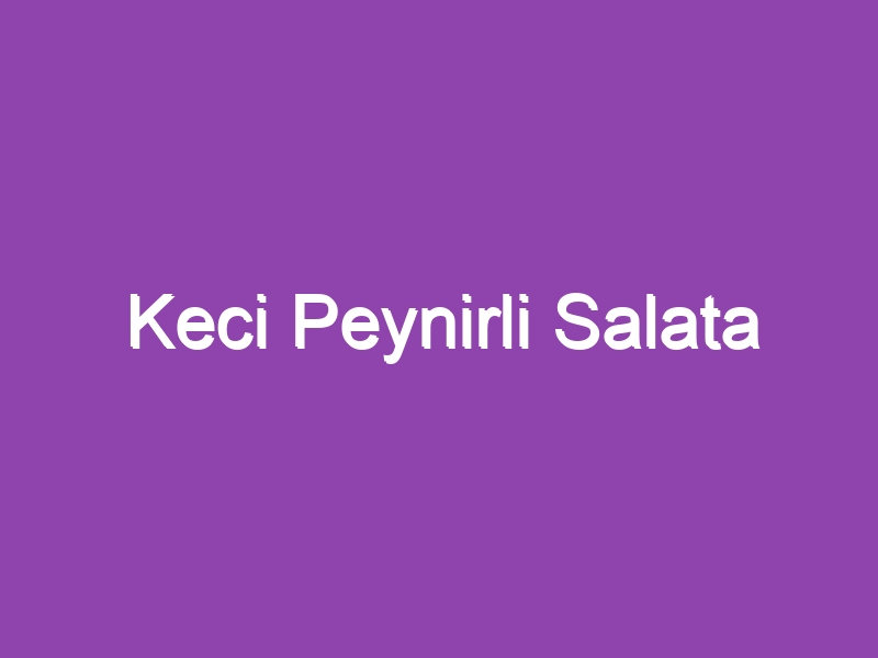 Keci Peynirli Salata