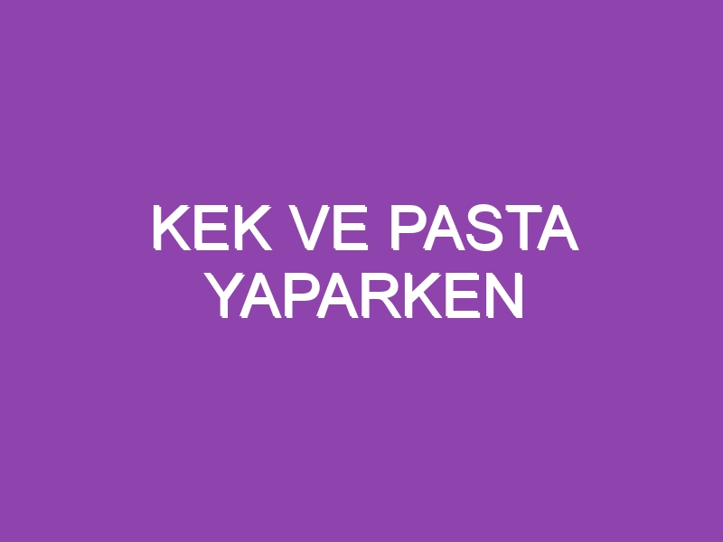 KEK VE PASTA YAPARKEN