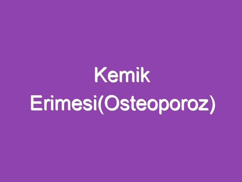 Kemik Erimesi(Osteoporoz)