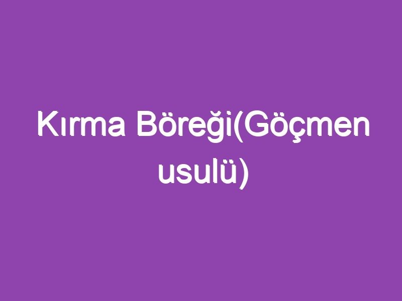 Kırma Böreği(Göçmen usulü)