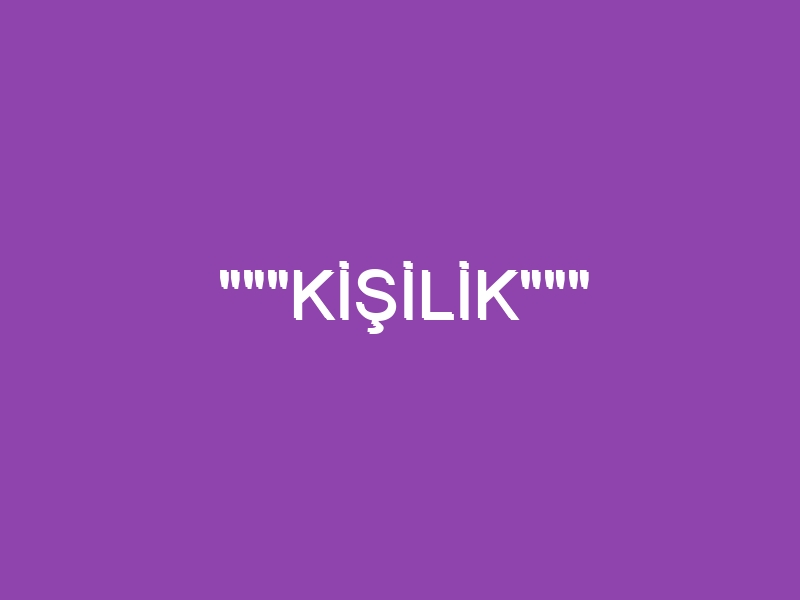 “””KİŞİLİK”””