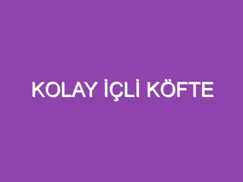 KOLAY İÇLİ KÖFTE