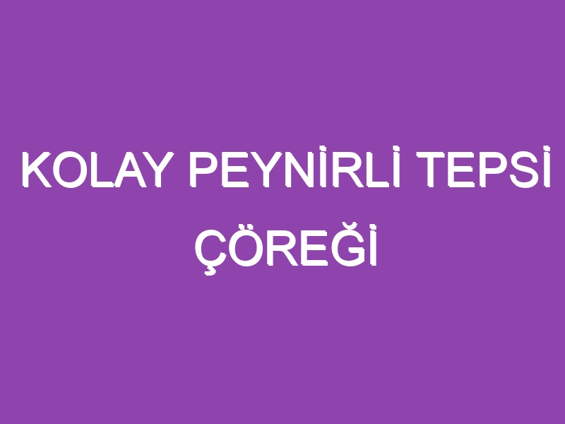 KOLAY PEYNİRLİ TEPSİ ÇÖREĞİ