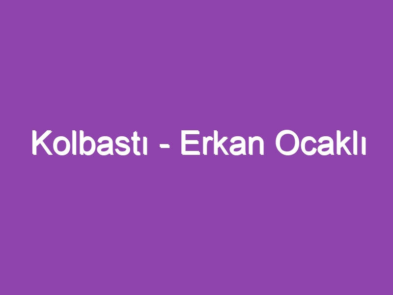 Kolbastı – Erkan Ocaklı