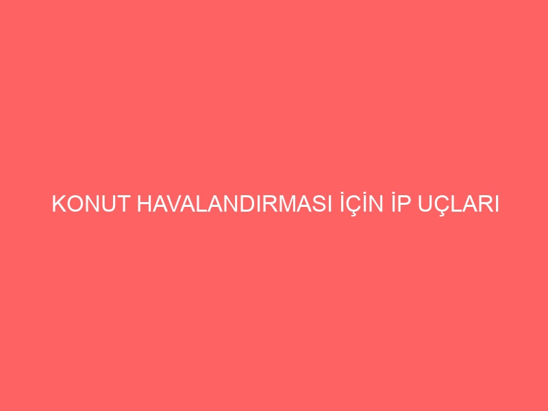 KONUT HAVALANDIRMASI İÇİN İP UÇLARI