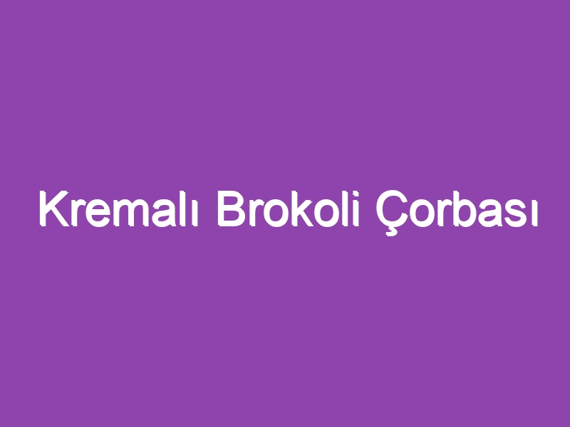 Kremalı Brokoli Çorbası