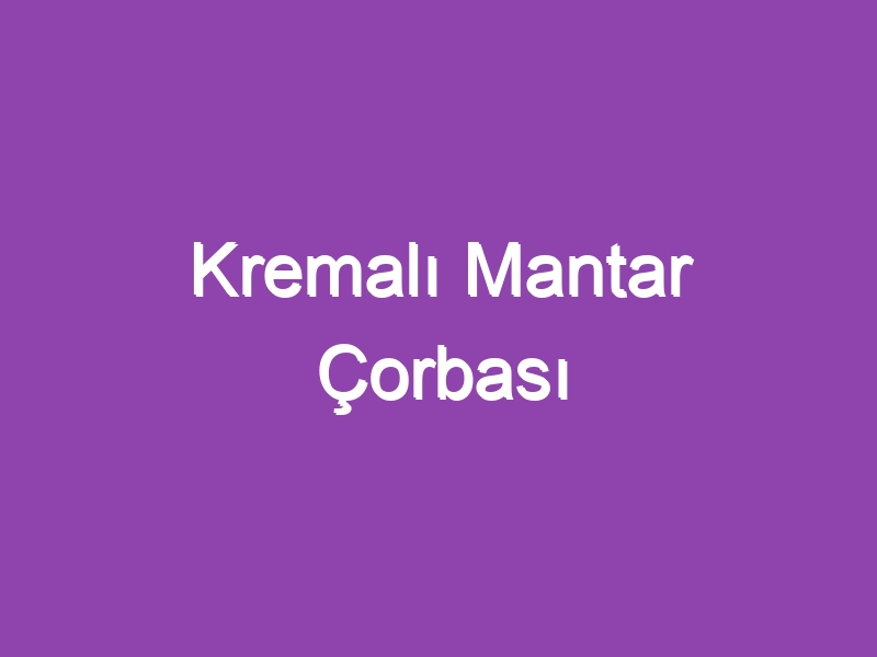 Kremalı Mantar Çorbası