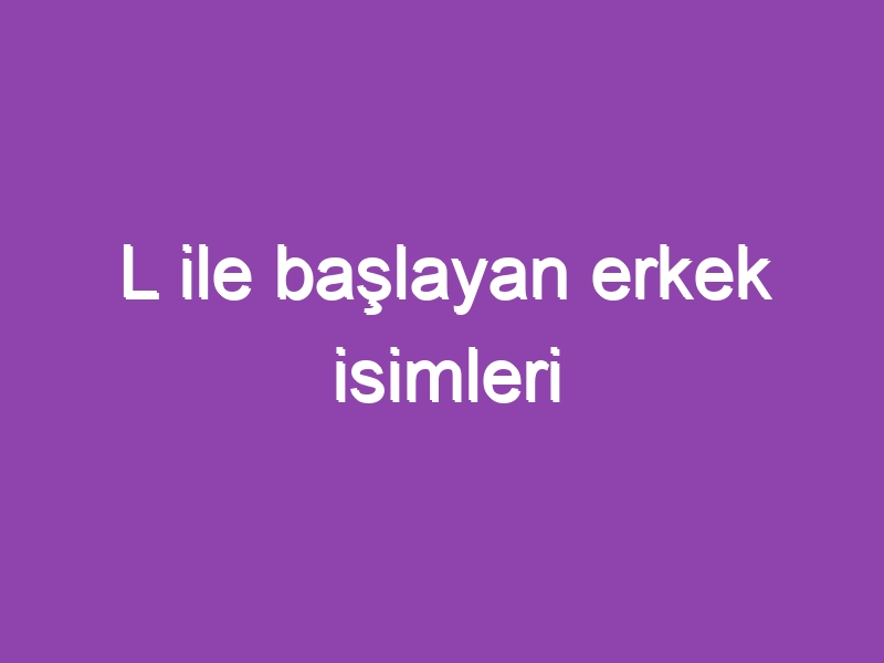 L ile başlayan erkek isimleri