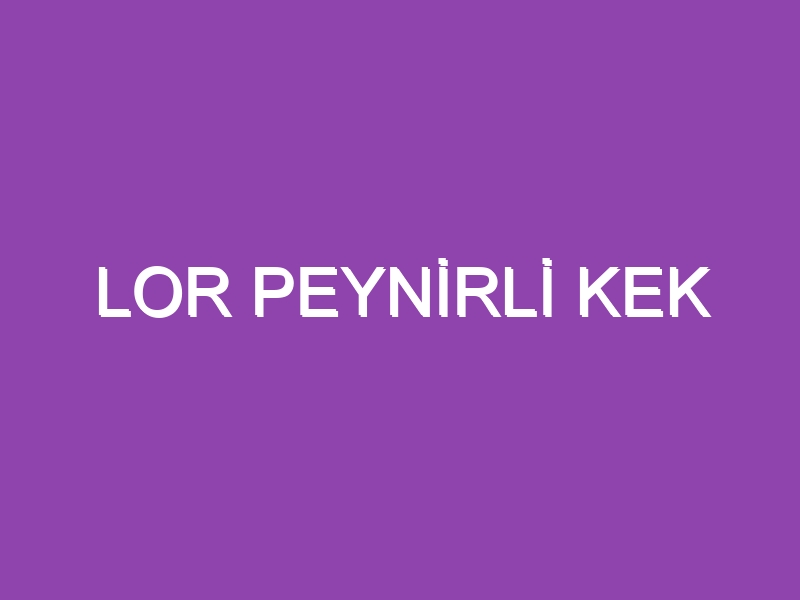 LOR PEYNİRLİ KEK