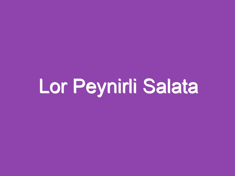 Lor Peynirli Salata