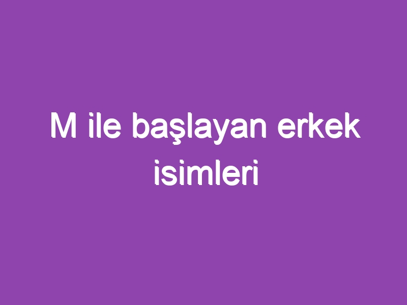 M ile başlayan erkek isimleri