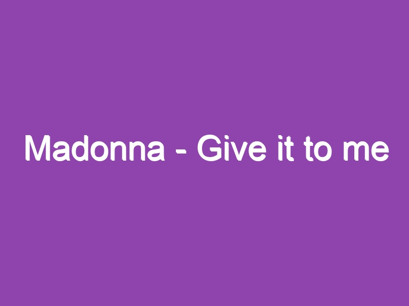 Madonna – Give it to me