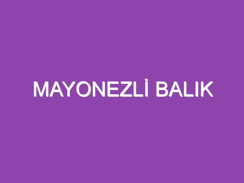 MAYONEZLİ BALIK