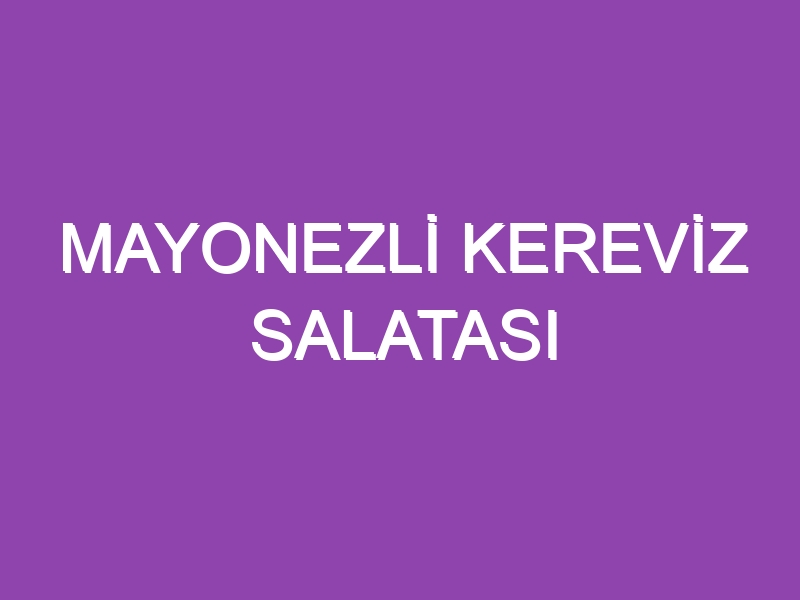 MAYONEZLİ KEREVİZ SALATASI