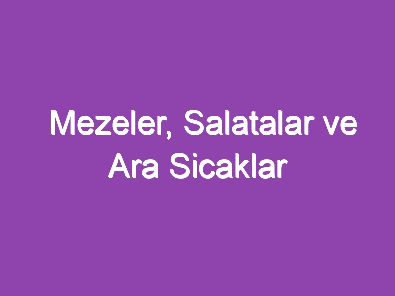 Mezeler, Salatalar ve Ara Sicaklar