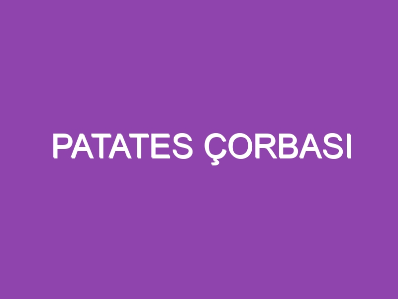 PATATES ÇORBASI