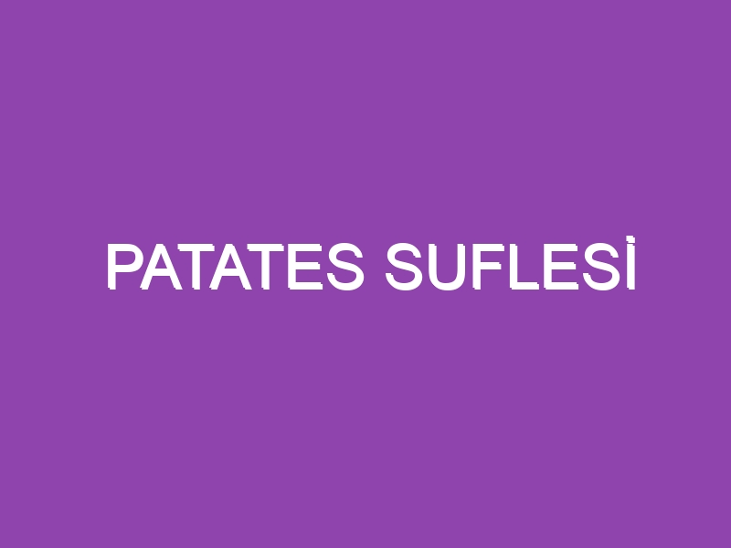 PATATES SUFLESİ