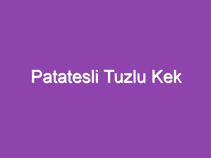 Patatesli Tuzlu Kek