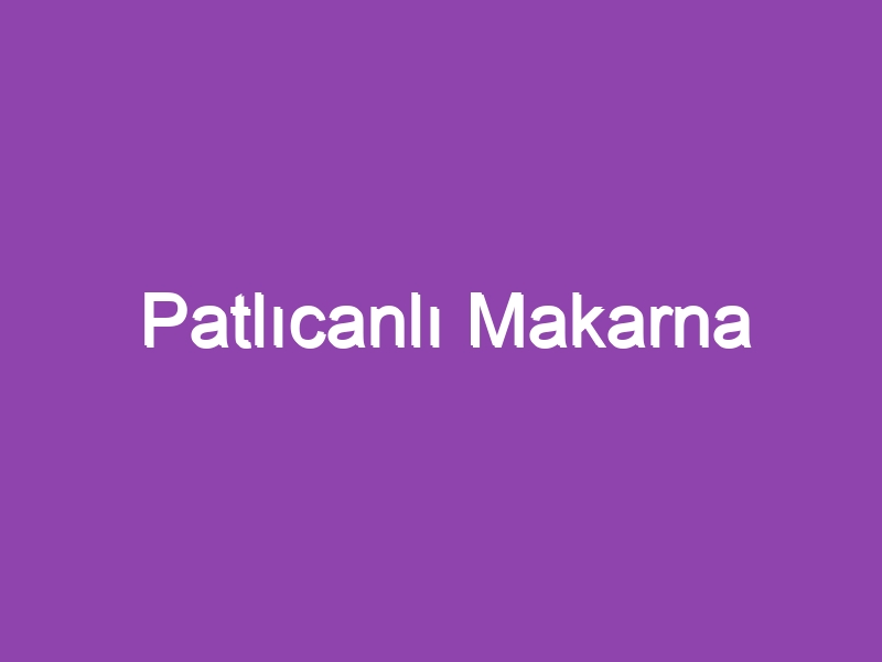 Patlıcanlı Makarna