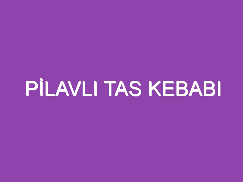 PİLAVLI TAS KEBABI