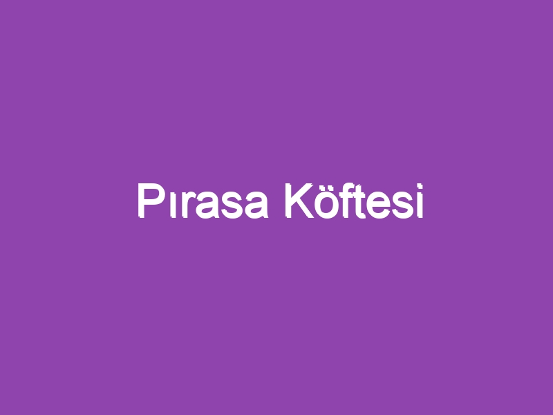 Pırasa Köftesi