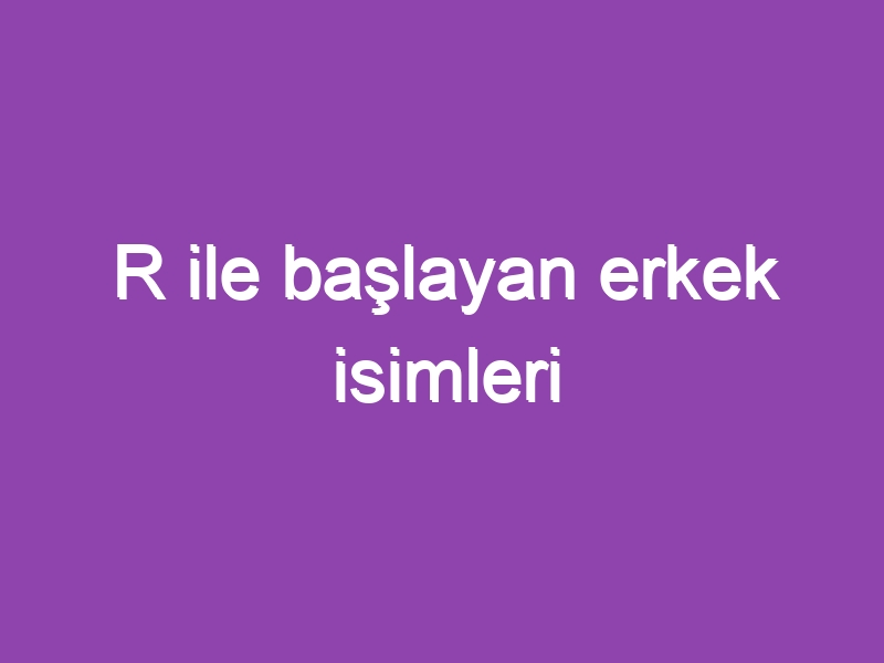 R ile başlayan erkek isimleri