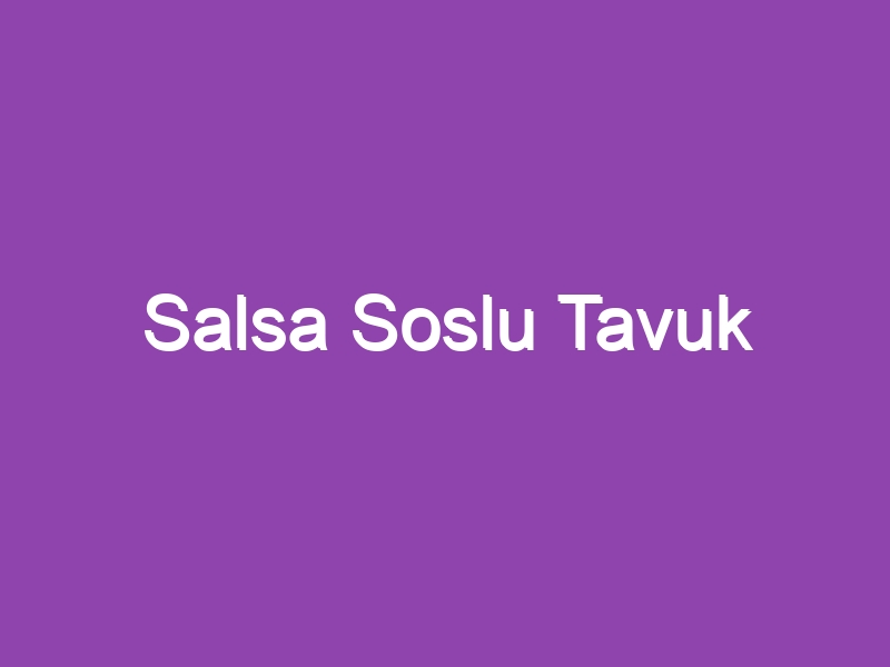 Salsa Soslu Tavuk