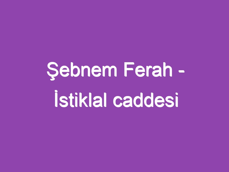 Şebnem Ferah – İstiklal caddesi