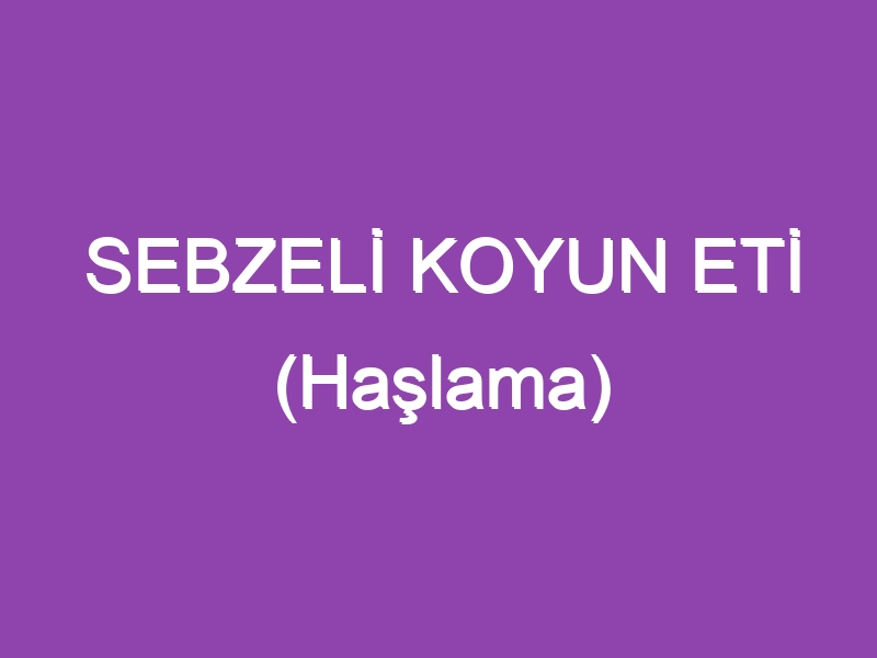 SEBZELİ KOYUN ETİ (Haşlama)