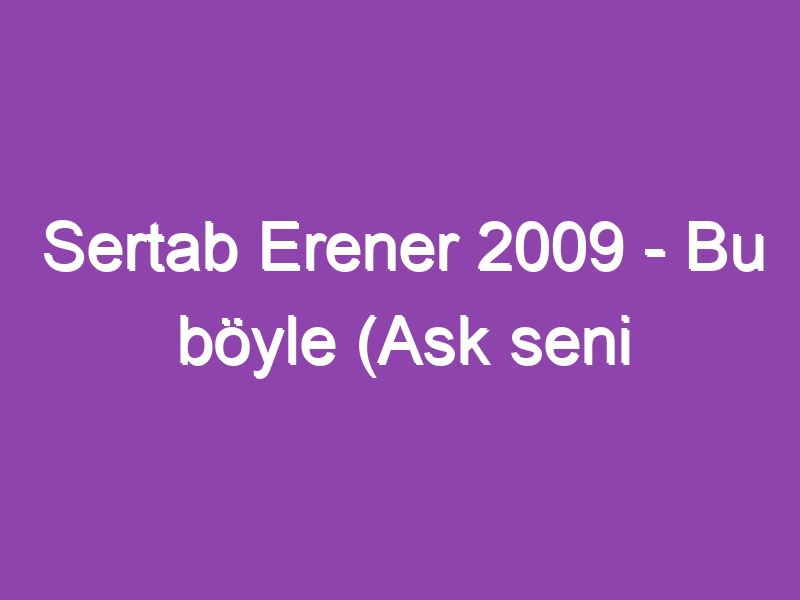 Sertab Erener 2009 – Bu böyle (Ask seni bulabilir…)