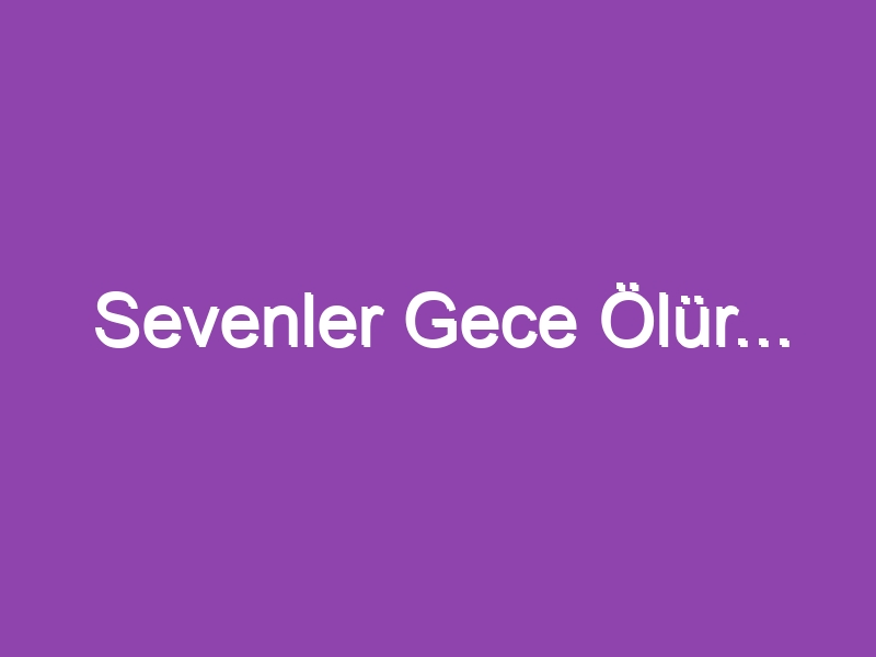 Sevenler Gece Ölür…