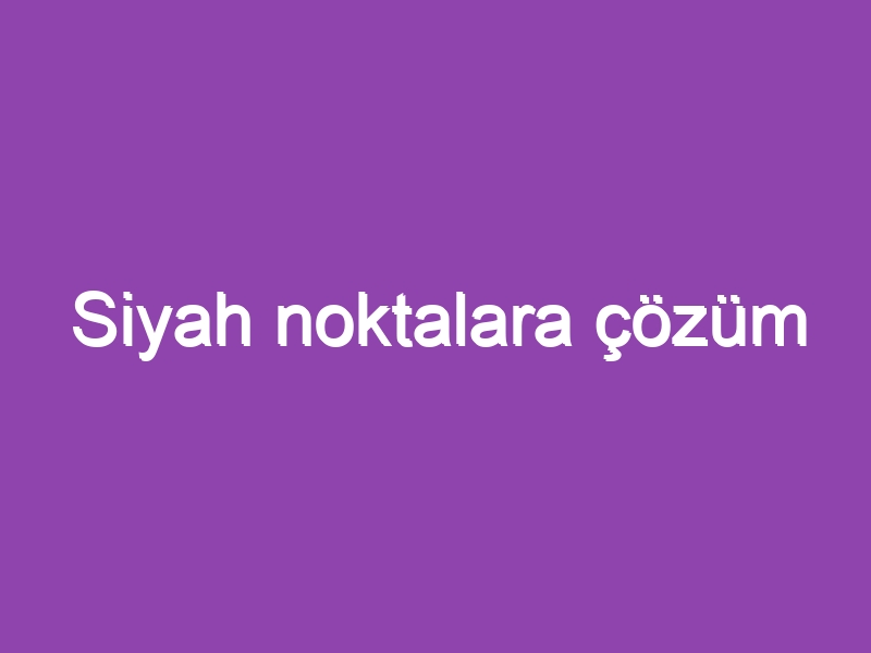 Siyah noktalara çözüm