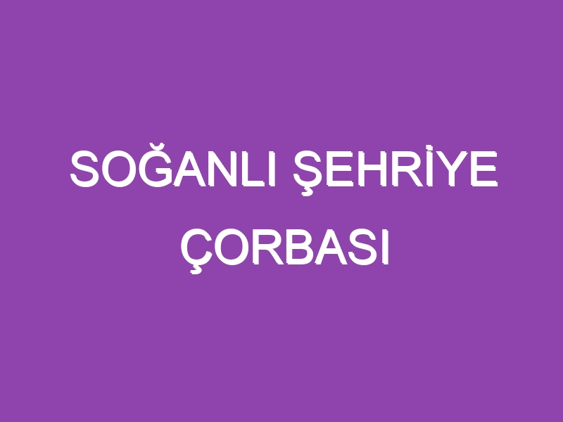 SOĞANLI ŞEHRİYE ÇORBASI