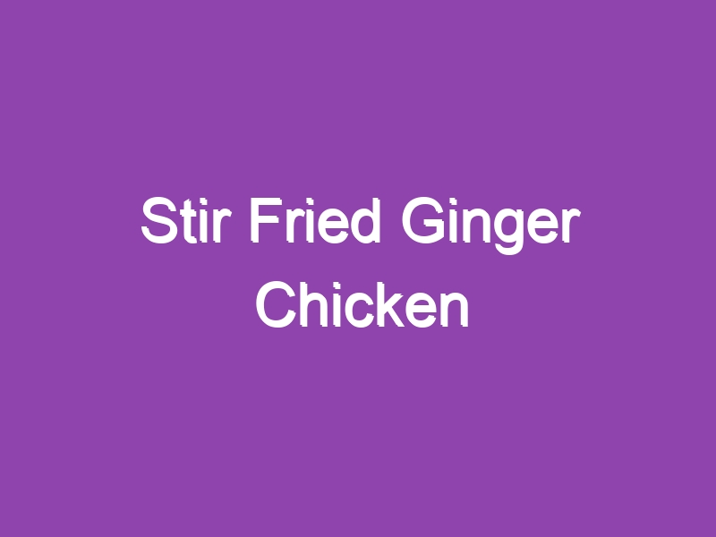 Stir Fried Ginger Chicken