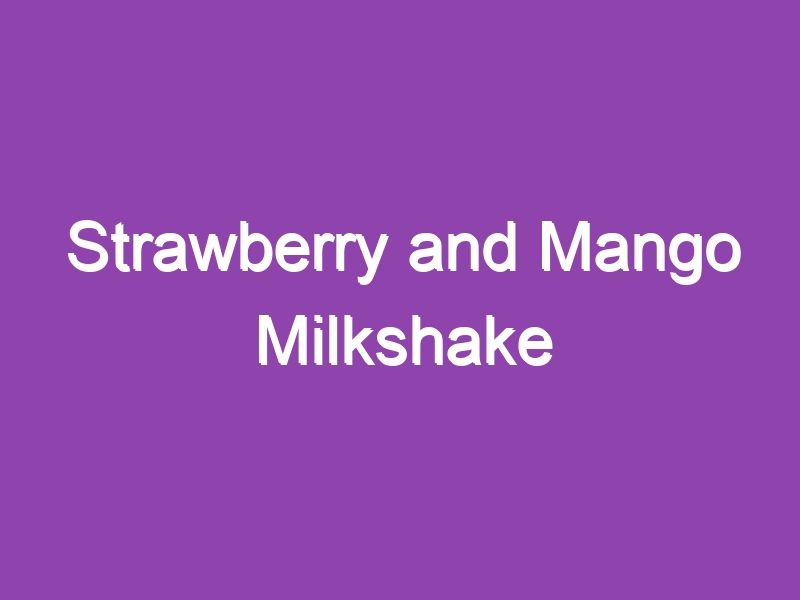 Strawberry and Mango Milkshake