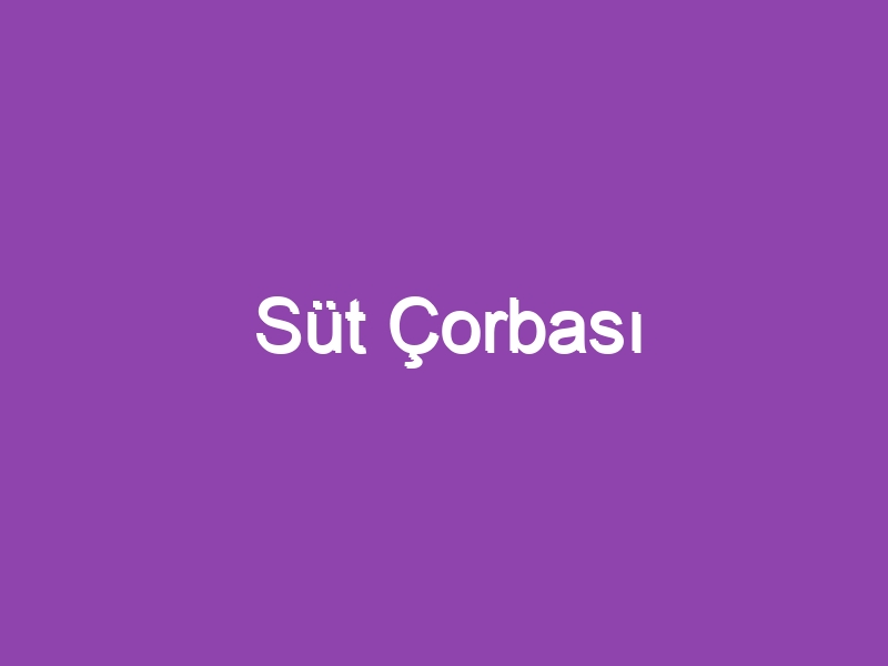 Süt Çorbası