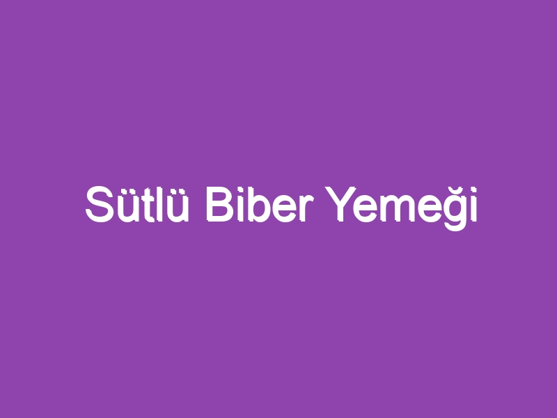 Sütlü Biber Yemeği