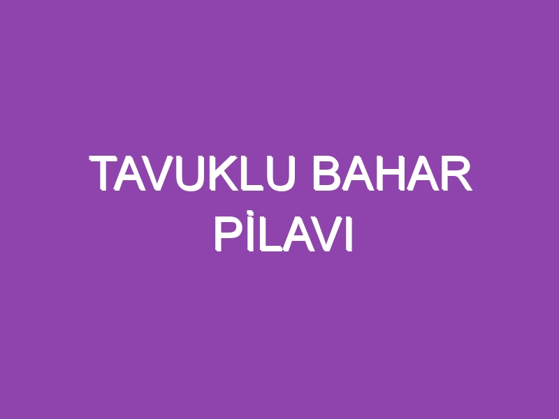 TAVUKLU BAHAR PİLAVI