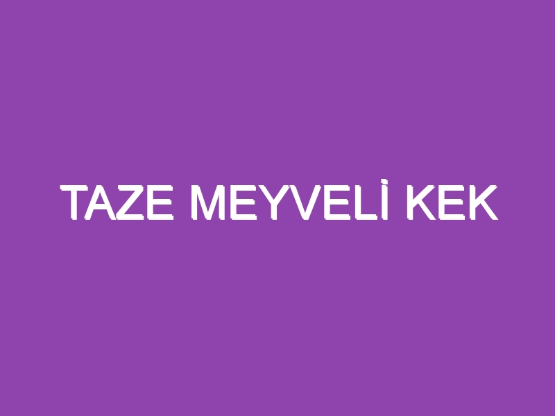 TAZE MEYVELİ KEK