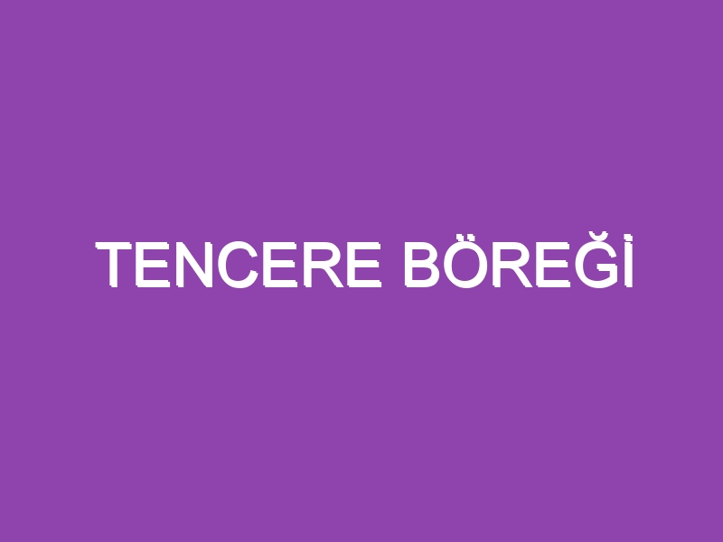 TENCERE BÖREĞİ