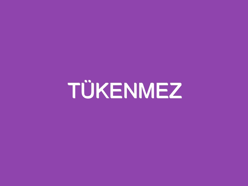 TÜKENMEZ