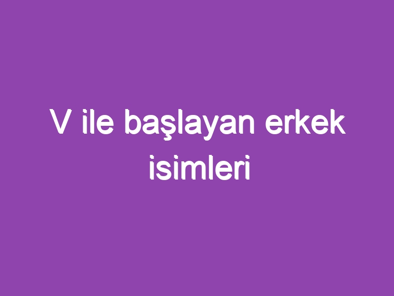 V ile başlayan erkek isimleri