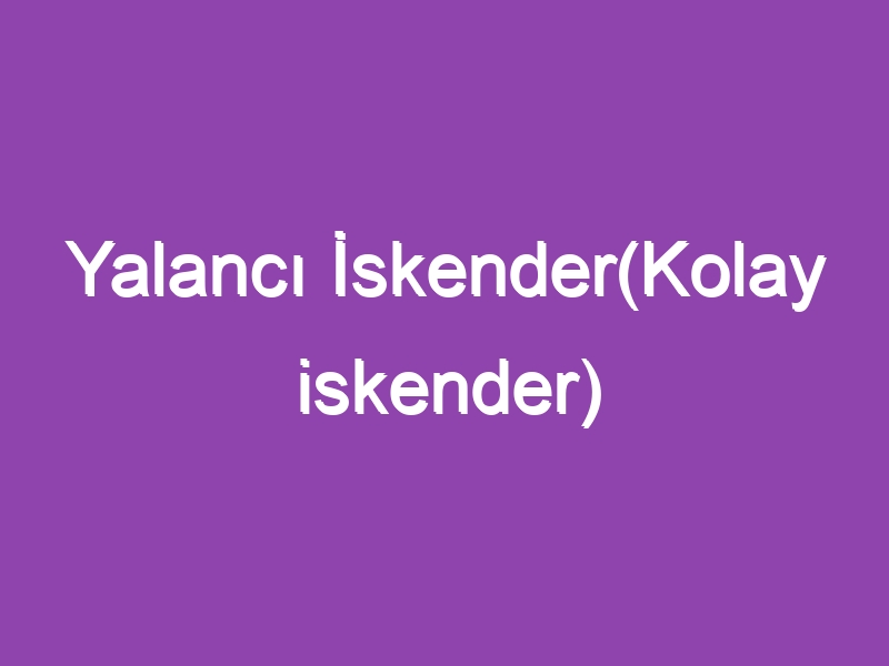 Yalancı İskender(Kolay iskender)