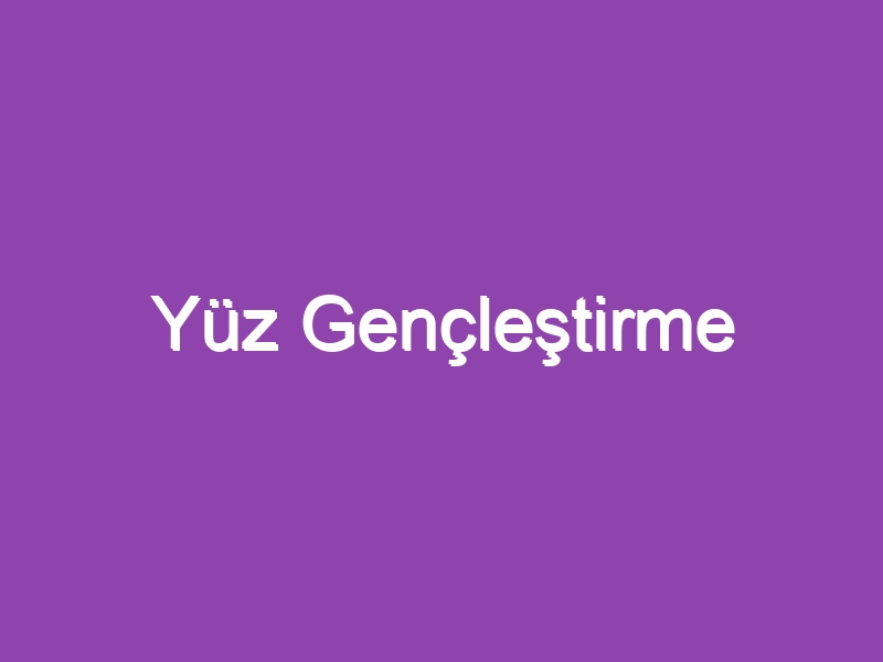 Yüz Gençleştirme