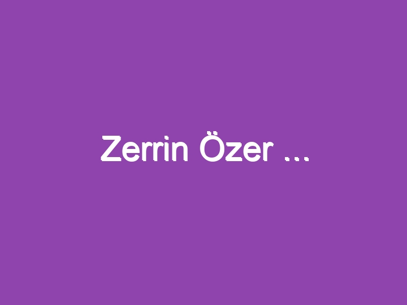 Zerrin Özer …