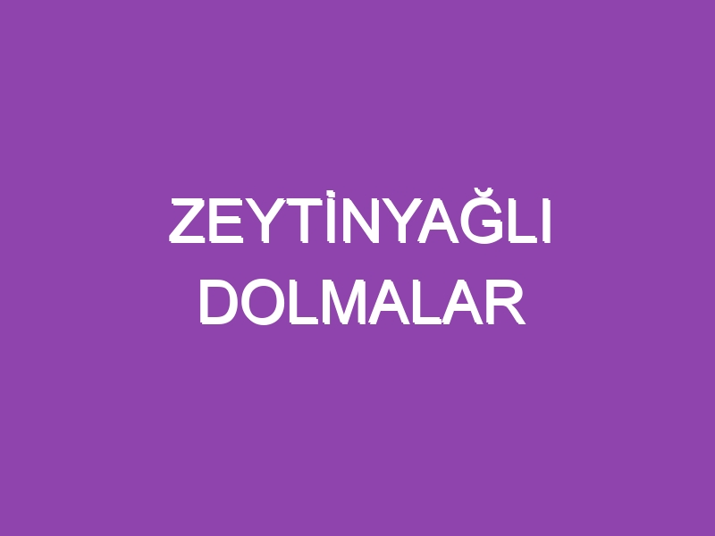 ZEYTİNYAĞLI DOLMALAR